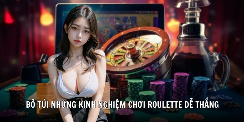 Bỏ túi những kinh nghiệm chơi Roulette dễ thắng